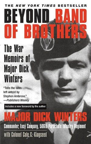 Beyond Band of Brothers: The War Memoirs of Major Dick Winters — Dick Winters