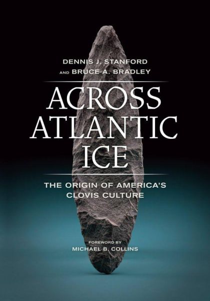 Across Atlantic Ice: The Origin of America's Clovis Culture — Dennis J. Stanford