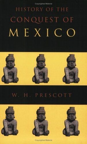 History of the Conquest of Mexico — W.H. Prescott