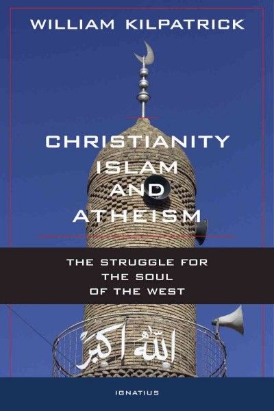 Christianity, Islam and Atheism: The Struggle for the Soul of the West — William Kilpatrick