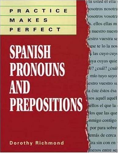 Practice Makes Perfect: Spanish Pronouns And Prepositions — Dorothy Richmond