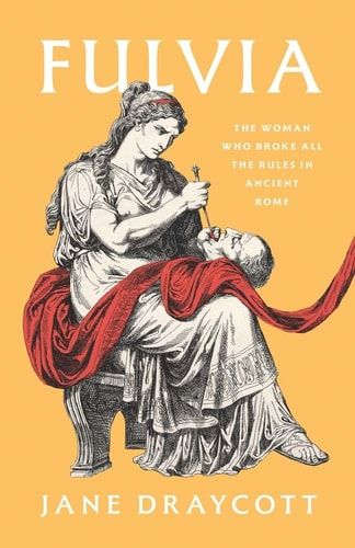 Fulvia: The Woman Who Broke All the Rules in Ancient Rome — Draycott Jane