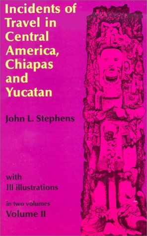 Incidents of Travel in Central America, Chiapas, and Yucatan (Volume 2) — John L. Stephens