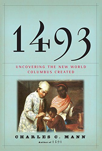 1493: Uncovering the New World Columbus Created — Charles C. Mann