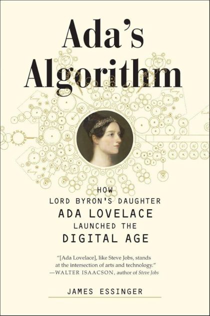 Ada's Algorithm: How Lord Byron's Daughter Ada Lovelace Launched the Digital Age — James Essinger