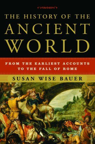 The History of the Ancient World: From the Earliest Accounts to the Fall of Rome — Susan Wise Bauer