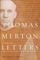 Thomas Merton: A Life in Letters: The Essential Collection — Thomas Merton