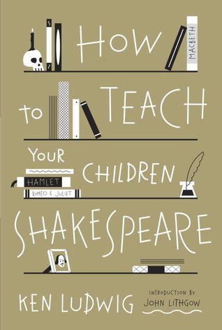 How to Teach Your Children Shakespeare — Ken Ludwig