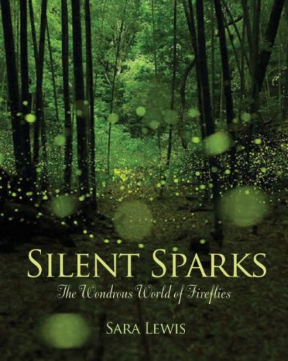 Silent Sparks: The Wondrous World of Fireflies — Sara Lewis