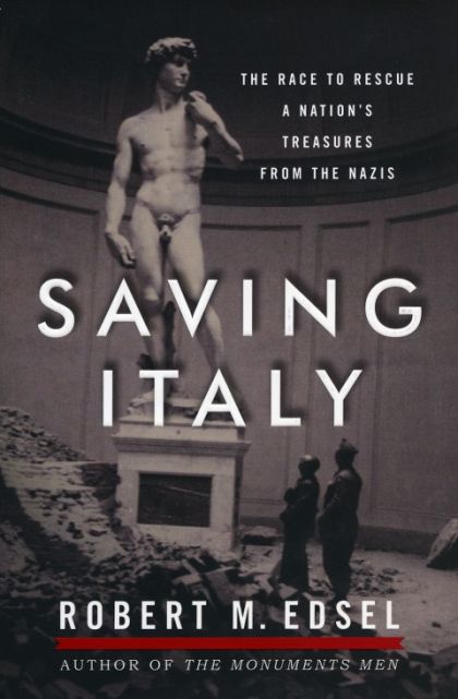Saving Italy: The Race to Rescue a Nation's Treasures from the Nazis — Robert M Edsel