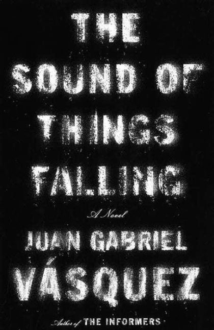 The Sound of Things Falling: A Novel — Juan Gabriel Vsquez