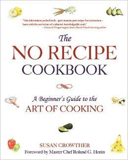 The No Recipe Cookbook: A Beginner's Guide to the Art of Cooking — Susan Crowther