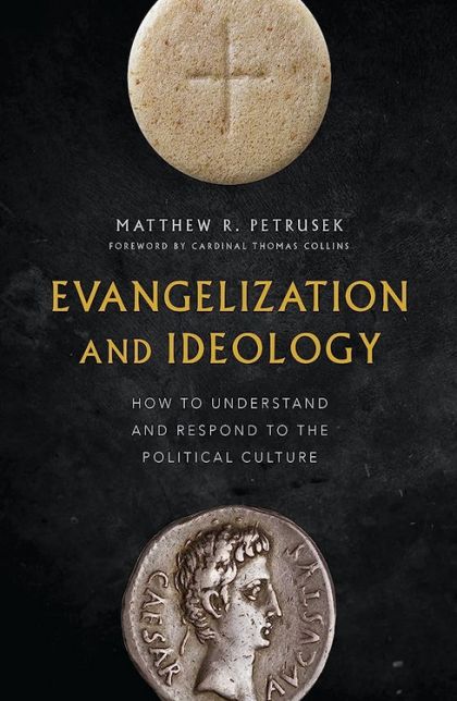 Evangelization and Ideology: How to Understand and Respond to the Political Culture — Matthew R. Petrusek