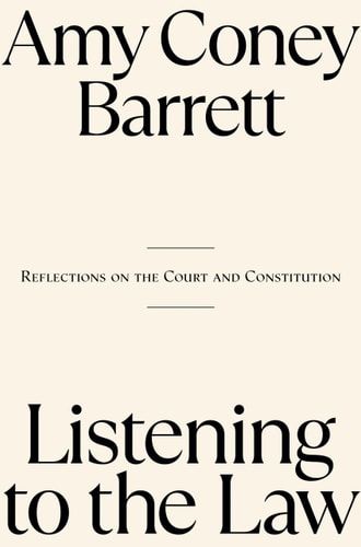 Listening to the Law Reflections on the Court and Constitution — Amy Coney Barrett