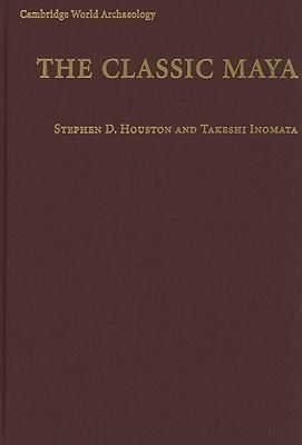 The Classic Maya (Cambridge World Archaeology) — Stephen D. Houston