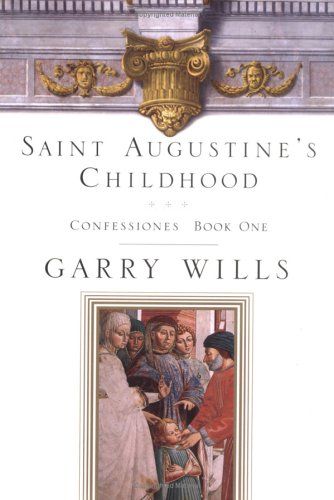 Saint Augustine's Childhood: CONFESSIONES BOOK ONE (Testimony, Bk 1) — Augustine of Hippo