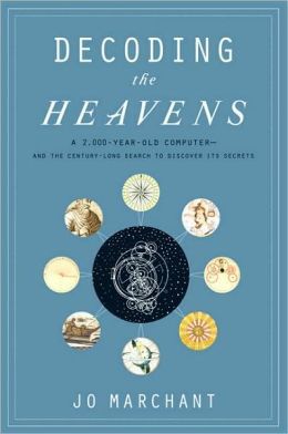 Decoding the Heavens: A 2,000-Year-Old Computer--and the Century-Long Search to Discover Its Secrets — Jo Marchant