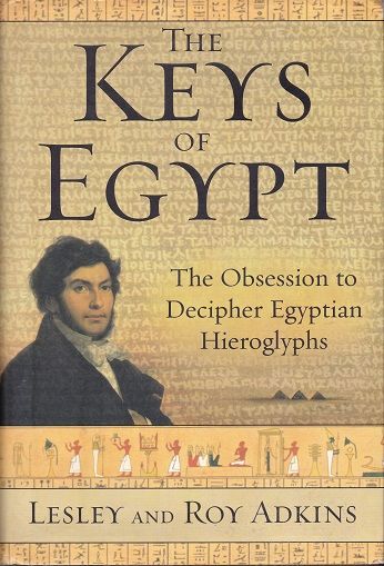 The Keys of Egypt: The Obsession to Decipher Egyptian Hieroglyphs — Roy Adkins