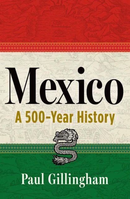Mexico An Epic National Story — Paul Gillingham