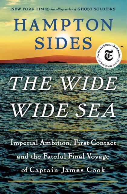 The Wide Wide Sea: Imperial Ambition, First Contact and the Fateful Final Voyage of Captain James Cook — Hampton Sides