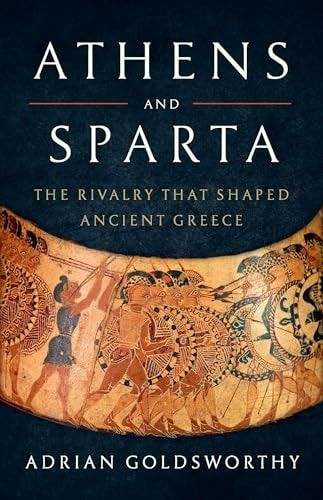 Athens and Sparta: The Rivalry That Shaped Ancient Greece — Adrian Goldsworthy