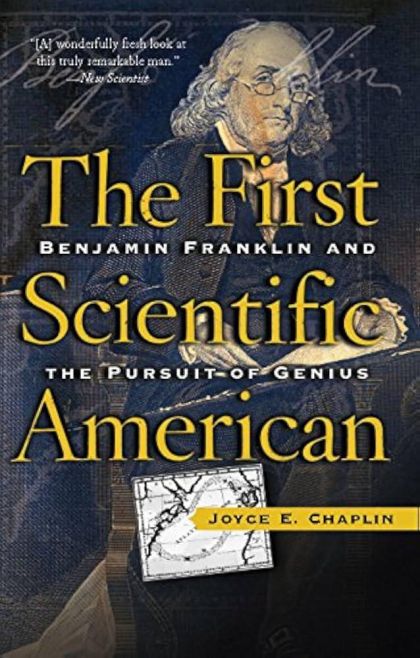 The First Scientific American: Benjamin Franklin and the Pursuit of Genius — Joyce Chaplin