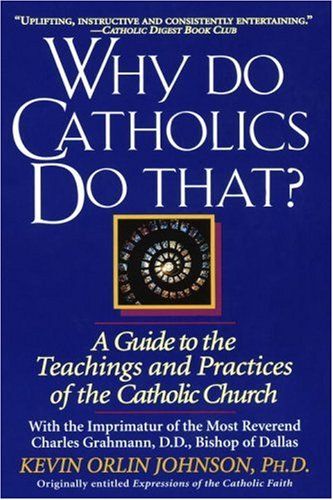 Why Do Catholics Do That? — Kevin Orlin Johnson