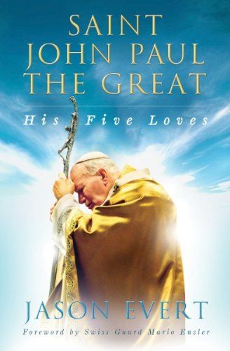 Saint John Paul the Great: His Five Loves — Jason Evert