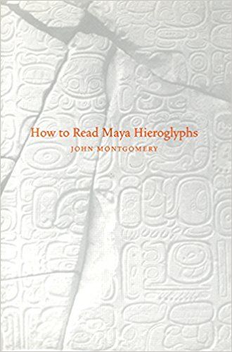 How to Read Maya Hieroglyphs — John Montgomery