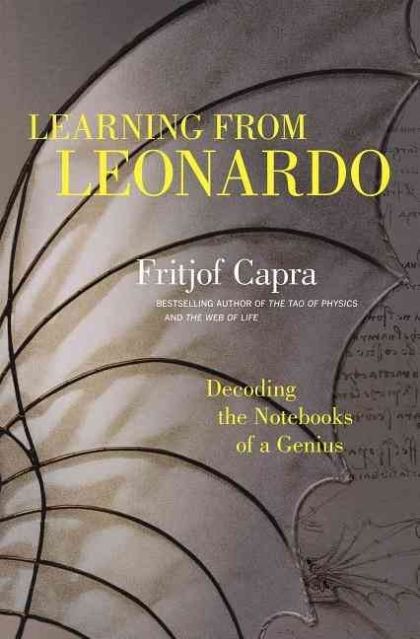 Learning from Leonardo: Decoding the Notebooks of a Genius — Fritjof Ph.D. Capra