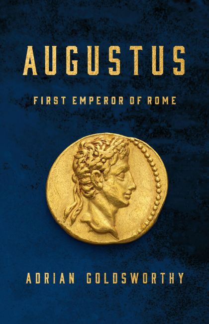 Augustus First Emperor of Rome — Adrian Goldsworthy