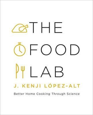 The Food Lab: Better Home Cooking Through Science — J. Kenji Lpez-Alt