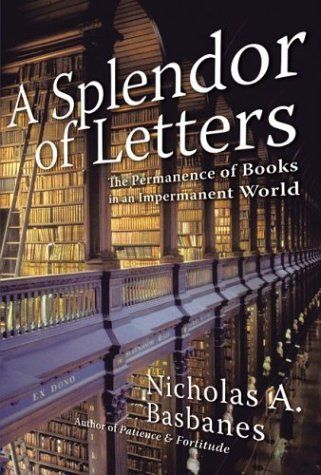 A Splendor of Letters : The Permanence of Books in an Impermanent World — Nicholas A. Basbanes