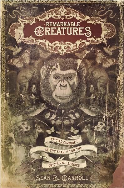 Remarkable Creatures: Epic Adventures in the Search for the Origin of Species — Dr. Sean B. Carroll