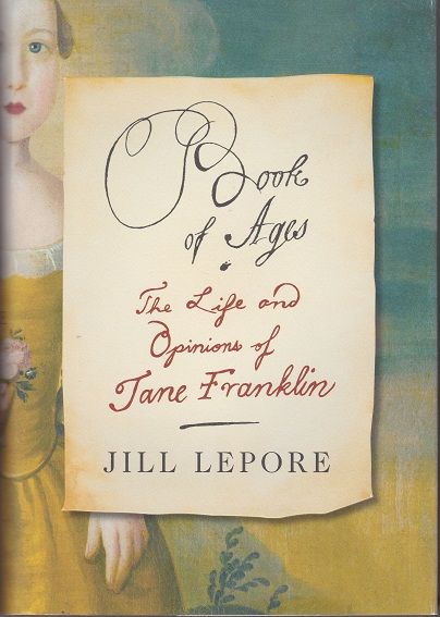 Book of Ages: The Life and Opinions of Jane Franklin — Jill Lepore