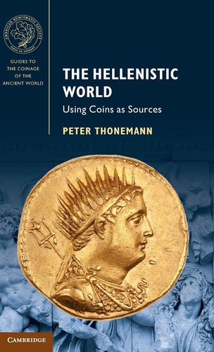The Hellenistic World: Using Coins as Sources (Guides to the Coinage of the Ancient World) — Peter Thonemann