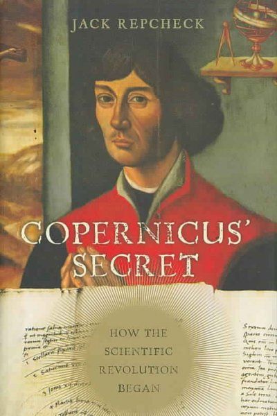 Copernicus' Secret: How the Scientific Revolution Began — Jack Repcheck