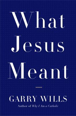 What Jesus Meant — Garry Wills