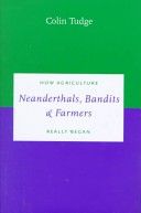 Neanderthals, Bandits and Farmers: How Agriculture Really Began (Darwinism Today series) — Colin Tudge