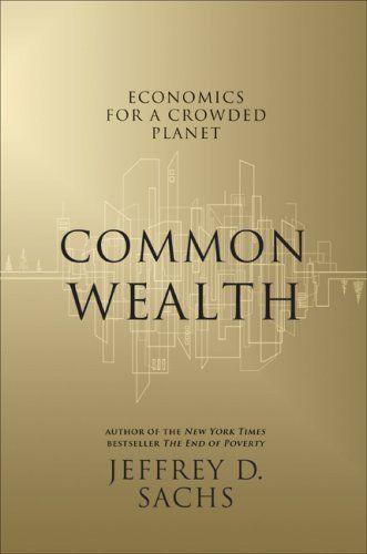Common Wealth: Economics for a Crowded Planet — Jeffrey D. Sachs