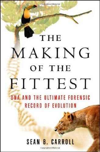 The Making of the Fittest: DNA and the Ultimate Forensic Record of Evolution — Sean B. Carroll