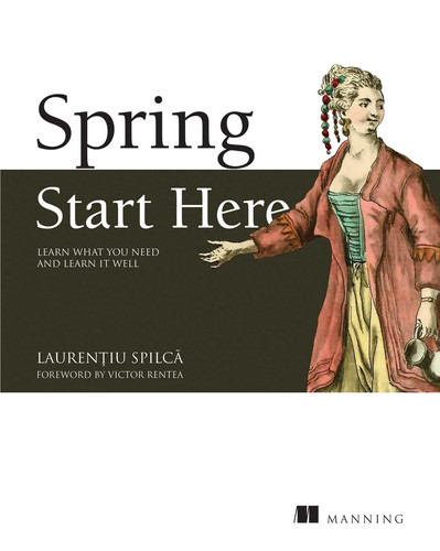Spring Start Here: Learn what you need and learn it well — Laurentiu Spilca