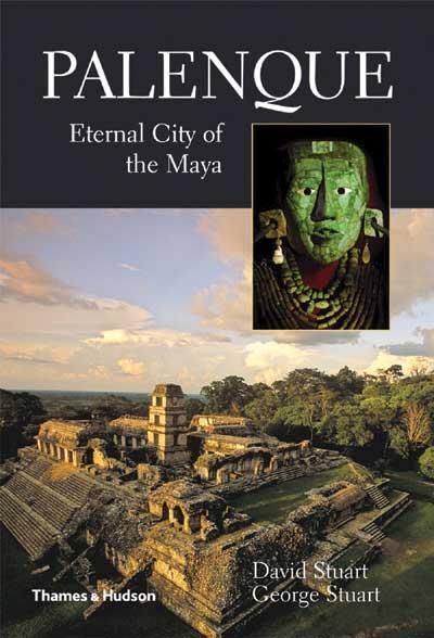 Palenque: Eternal City of the Maya — George Stuart