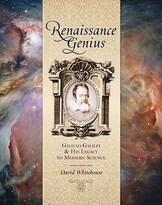 Renaissance Genius: Galileo Galilei & His Legacy to Modern Science — David Whitehouse