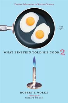 What Einstein Told His Cook 2: The Sequel: Further Adventures in Kitchen Science — Marlene Parrish