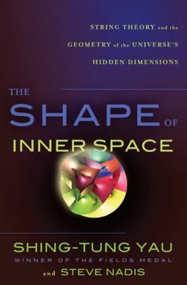 The Shape of Inner Space: String Theory and the Geometry of the Universe's Hidden Dimensions — Shing-Tung Yau