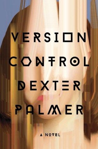 Version Control: A Novel — Dexter Palmer
