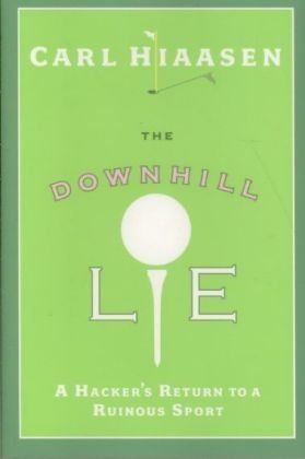Downhill Lie, The: A Hacker's Return to a Ruinous Sport — Carl Hiaasen