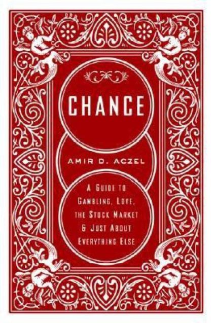 Chance: A Guide to Gambling, Love, the Stock Market and Just About Everything Else — Amir D. Aczel