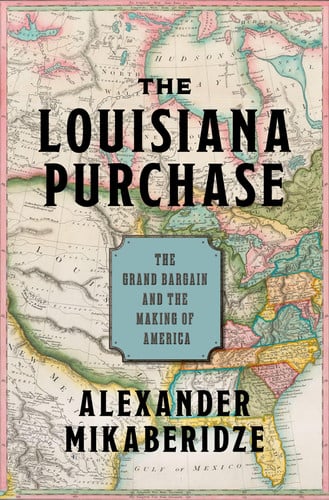 The Louisiana Purchase: The Grand Bargain and the Making of America (Pivotal Moments in American History) — Alexander Mikaberidze